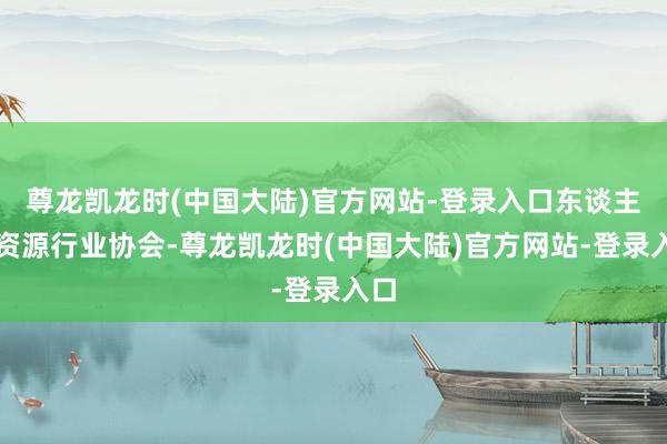 尊龙凯龙时(中国大陆)官方网站-登录入口东谈主力资源行业协会-尊龙凯龙时(中国大陆)官方网站-登录入口